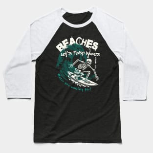 Water You Wating For Beaches Let's Make Waves Skeleton Surf Baseball T-Shirt